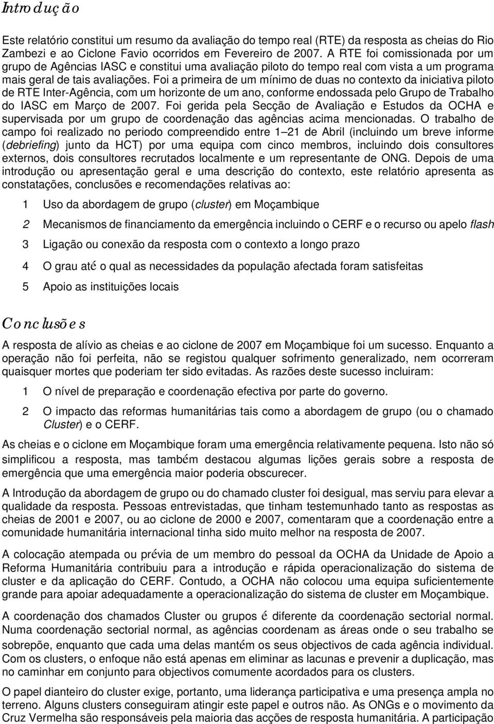 Foi a primeira de um mínimo de duas no contexto da iniciativa piloto de RTE Inter-Agência, com um horizonte de um ano, conforme endossada pelo Grupo de Trabalho do IASC em Março de 2007.