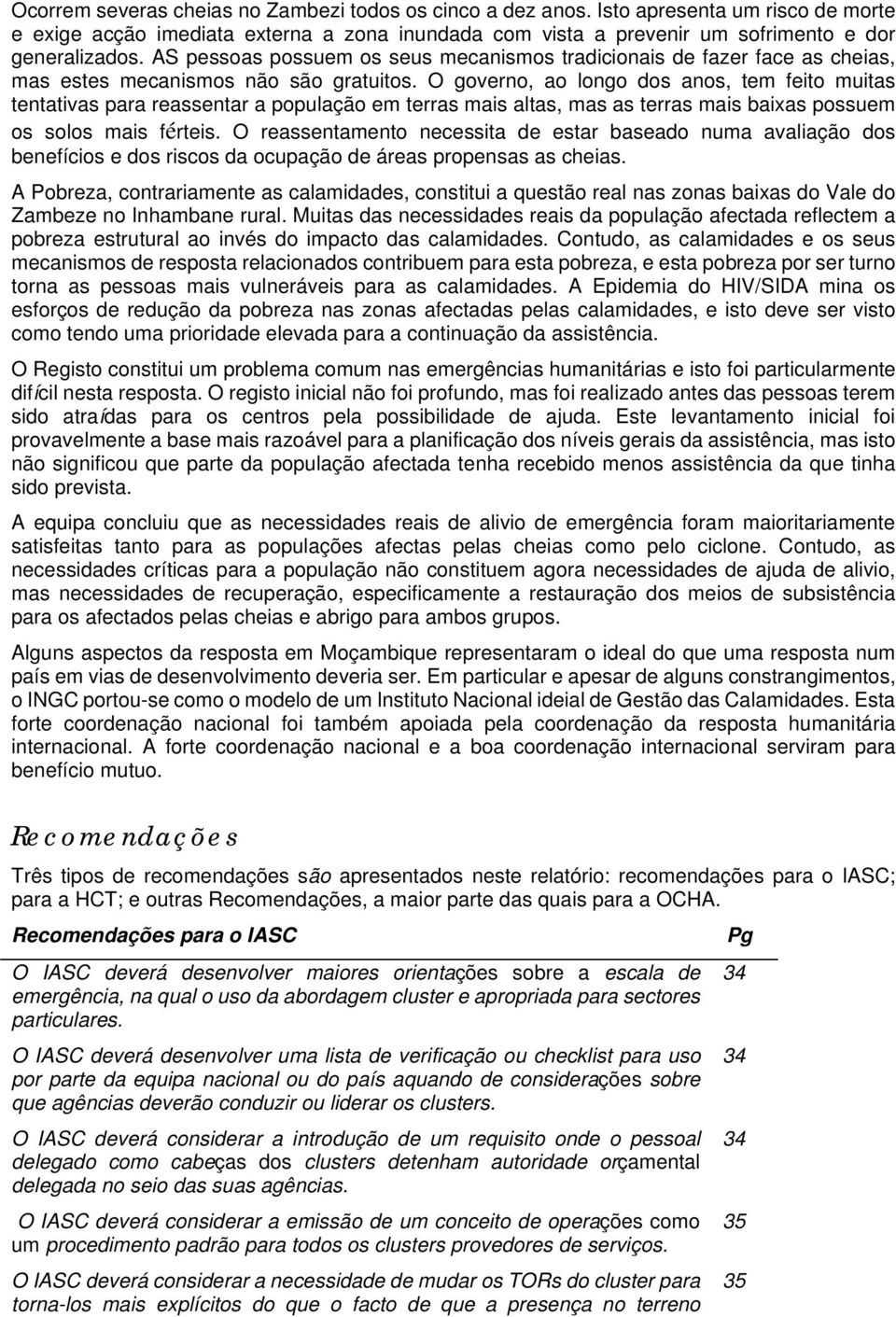 O governo, ao longo dos anos, tem feito muitas tentativas para reassentar a população em terras mais altas, mas as terras mais baixas possuem os solos mais férteis.