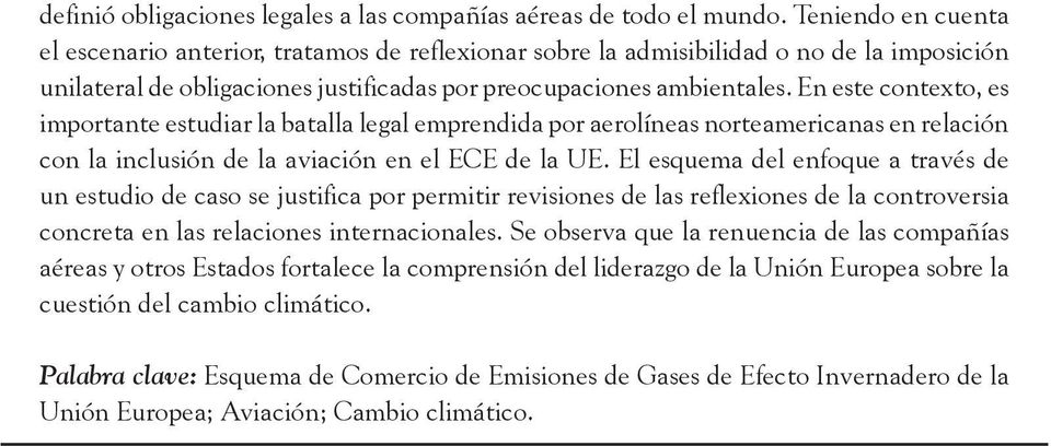 En este contexto, es importante estudiar la batalla legal emprendida por aerolíneas norteamericanas en relación con la inclusión de la aviación en el ECE de la UE.