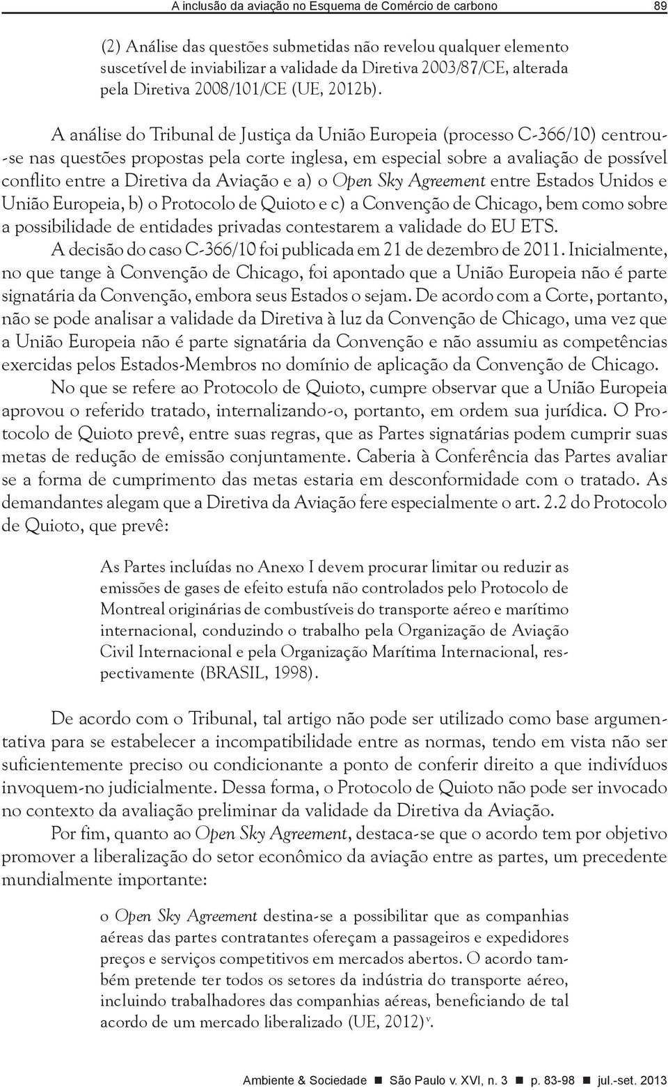 A análise do Tribunal de Justiça da União Europeia (processo C-366/10) centrou- -se nas questões propostas pela corte inglesa, em especial sobre a avaliação de possível conflito entre a Diretiva da