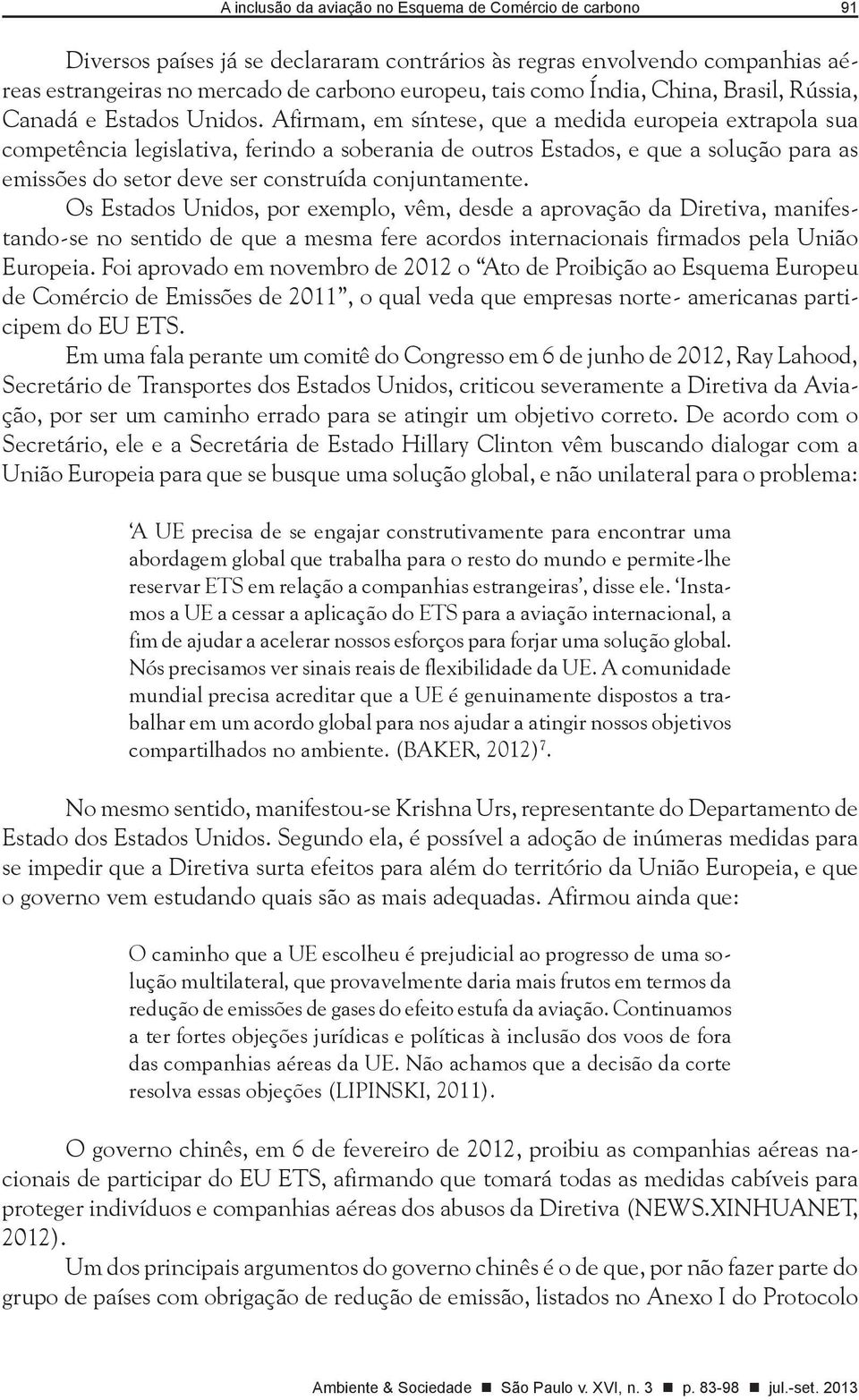 Afirmam, em síntese, que a medida europeia extrapola sua competência legislativa, ferindo a soberania de outros Estados, e que a solução para as emissões do setor deve ser construída conjuntamente.