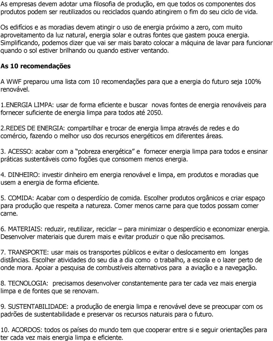 Simplificando, podemos dizer que vai ser mais barato colocar a máquina de lavar para funcionar quando o sol estiver brilhando ou quando estiver ventando.