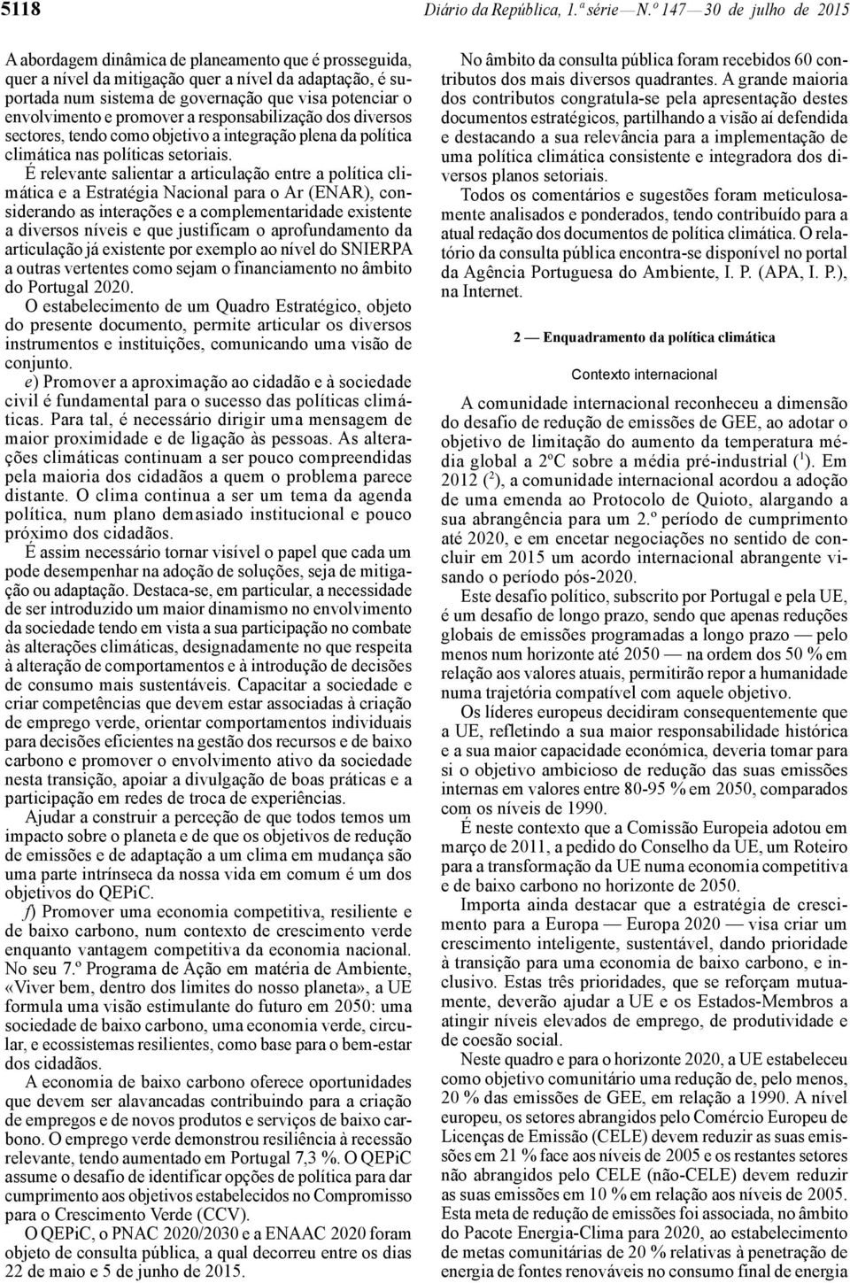 envolvimento e promover a responsabilização dos diversos sectores, tendo como objetivo a integração plena da política climática nas políticas setoriais.