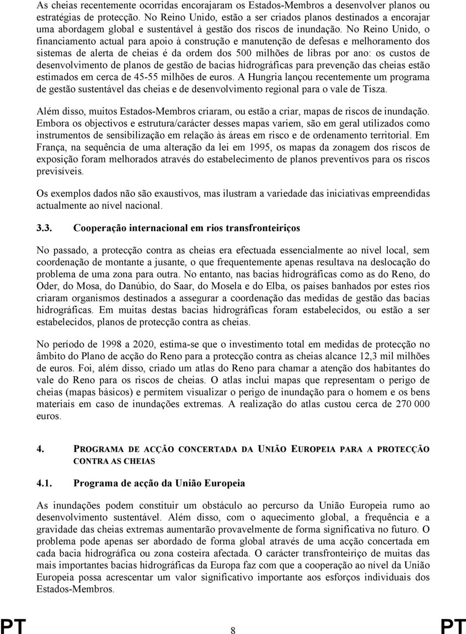 No Reino Unido, o financiamento actual para apoio à construção e manutenção de defesas e melhoramento dos sistemas de alerta de cheias é da ordem dos 500 milhões de libras por ano: os custos de