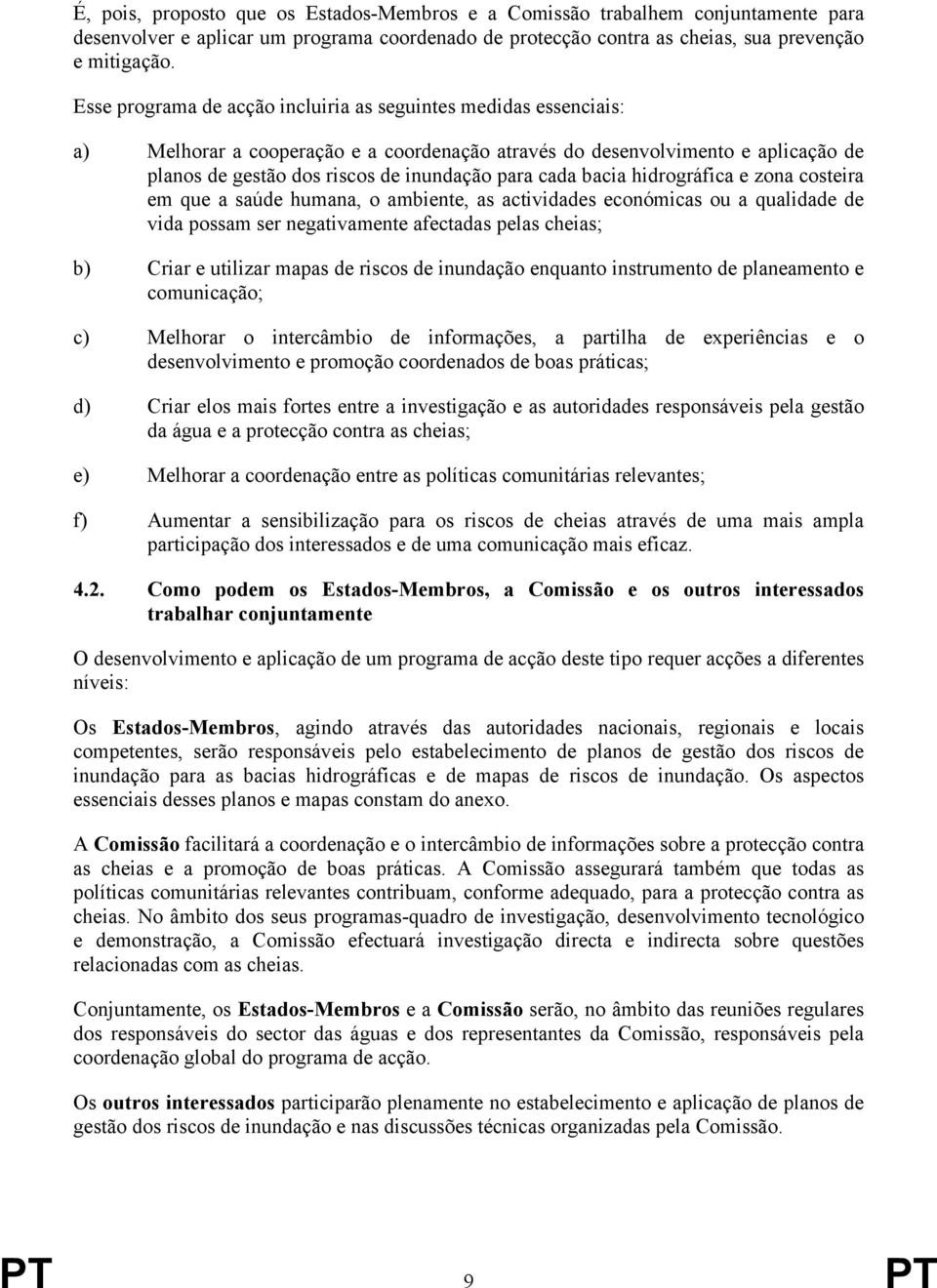 bacia hidrográfica e zona costeira em que a saúde humana, o ambiente, as actividades económicas ou a qualidade de vida possam ser negativamente afectadas pelas cheias; b) Criar e utilizar mapas de