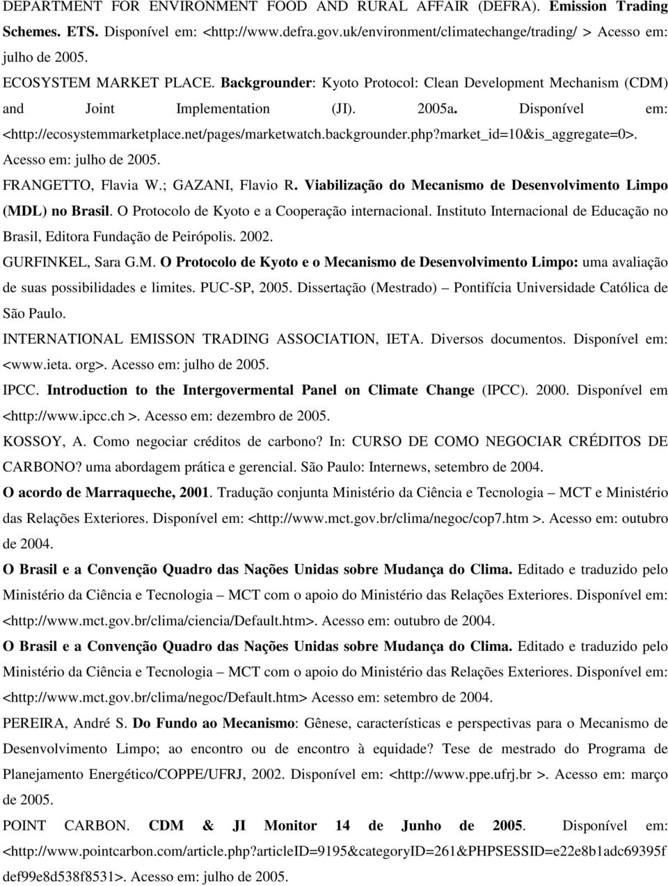 backgrounder.php?market_id=10&is_aggregate=0>. Acesso em: julho de 2005. FRANGETTO, Flavia W.; GAZANI, Flavio R. Viabilização do Mecanismo de Desenvolvimento Limpo (MDL) no Brasil.