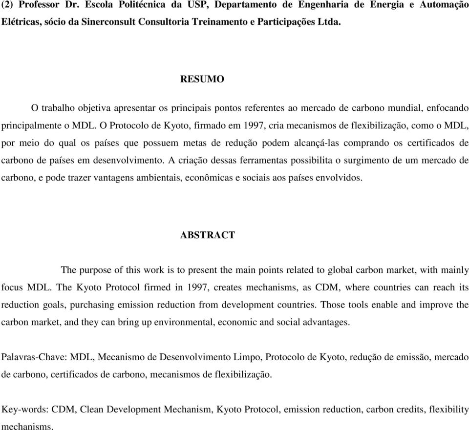 O Protocolo de Kyoto, firmado em 1997, cria mecanismos de flexibilização, como o MDL, por meio do qual os países que possuem metas de redução podem alcançá-las comprando os certificados de carbono de