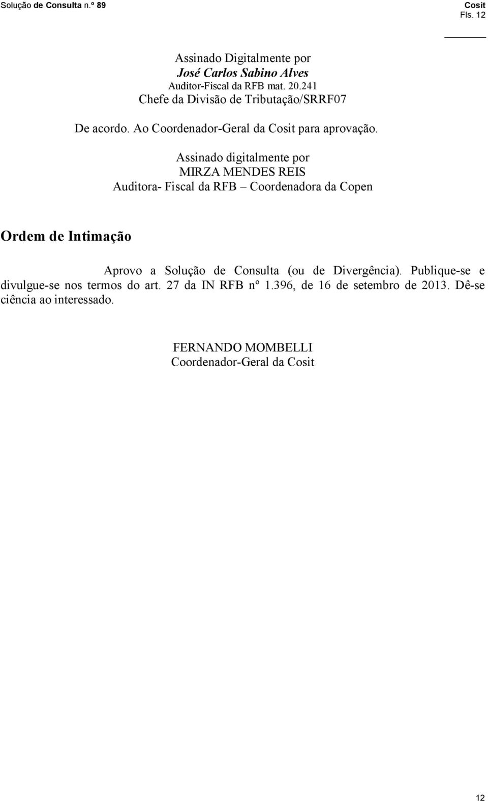 Assinado digitalmente por MIRZA MENDES REIS Auditora Fiscal da RFB Coordenadora da Copen Ordem de Intimação Aprovo a Solução