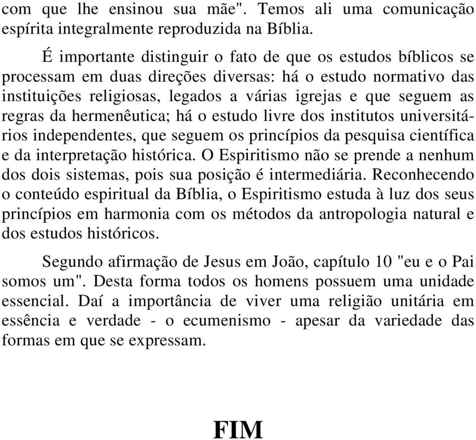 hermenêutica; há o estudo livre dos institutos universitários independentes, que seguem os princípios da pesquisa científica e da interpretação histórica.