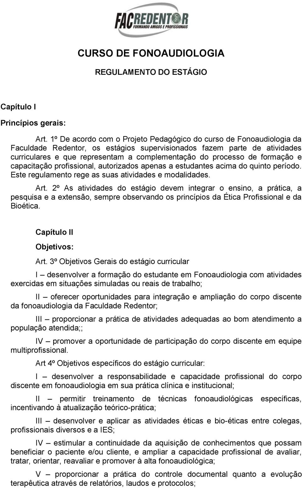 processo de formação e capacitação profissional, autorizados apenas a estudantes acima do quinto período. Este regulamento rege as suas atividades e modalidades. Art.