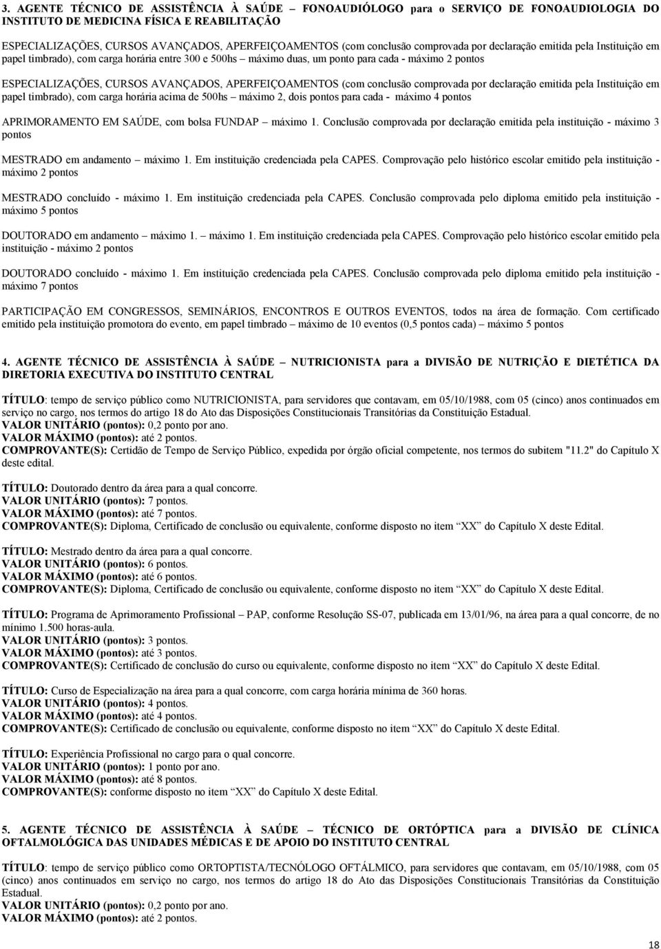 AVANÇADOS, APERFEIÇOAMENTOS (com conclusão comprovada por declaração emitida pela Instituição em papel timbrado), com carga horária acima de 500hs máximo 2, dois pontos para cada - máximo 4 pontos