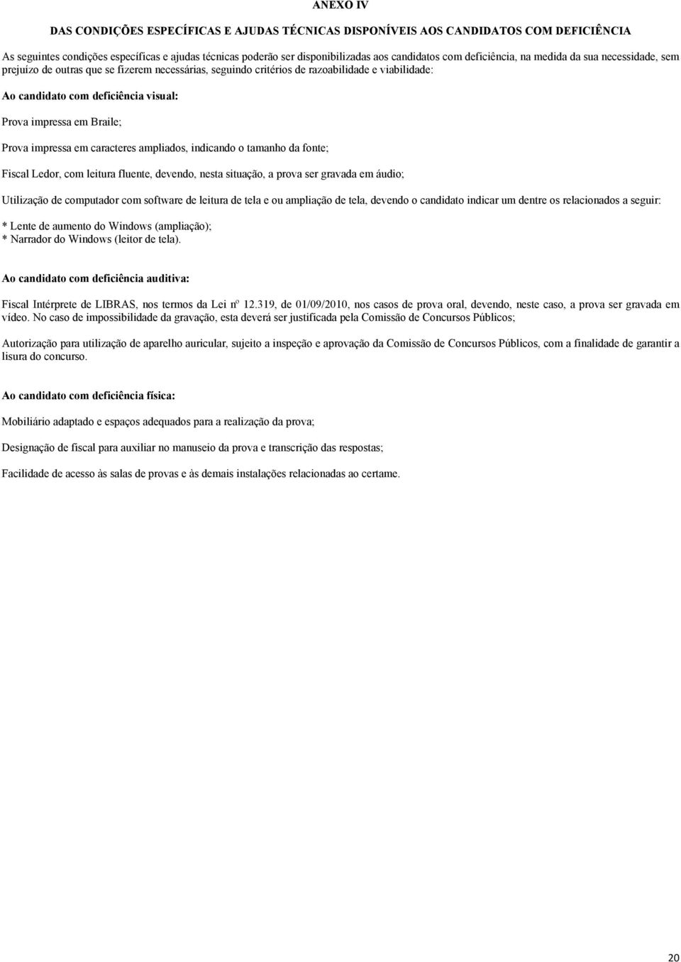 Braile; Prova impressa em caracteres ampliados, indicando o tamanho da fonte; Fiscal Ledor, com leitura fluente, devendo, nesta situação, a prova ser gravada em áudio; Utilização de computador com