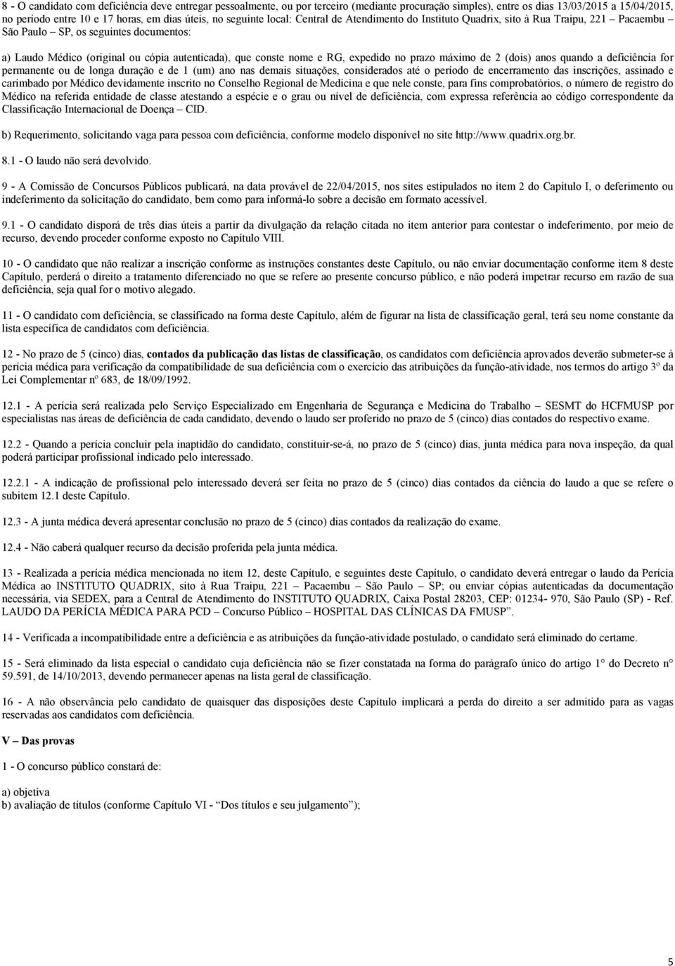 RG, expedido no prazo máximo de 2 (dois) anos quando a deficiência for permanente ou de longa duração e de 1 (um) ano nas demais situações, considerados até o período de encerramento das inscrições,