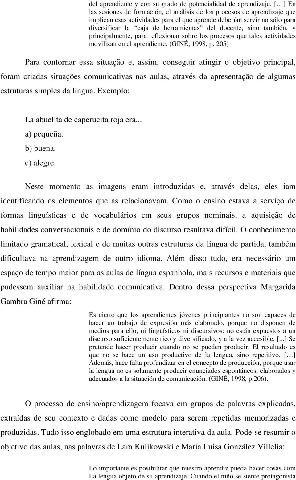 docente, sino también, y principalmente, para reflexionar sobre los procesos que tales actividades movilizan en el aprendiente. (GINÉ, 1998, p.