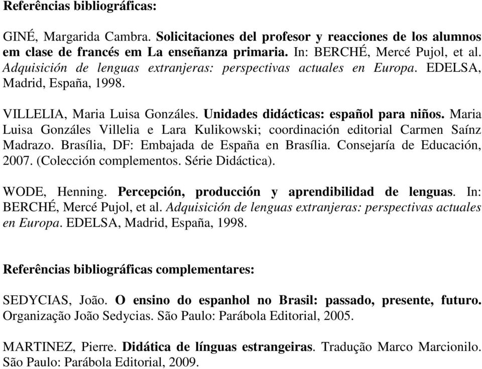 Maria Luisa Gonzáles Villelia e Lara Kulikowski; coordinación editorial Carmen Saínz Madrazo. Brasília, DF: Embajada de España en Brasília. Consejaría de Educación, 2007. (Colección complementos.