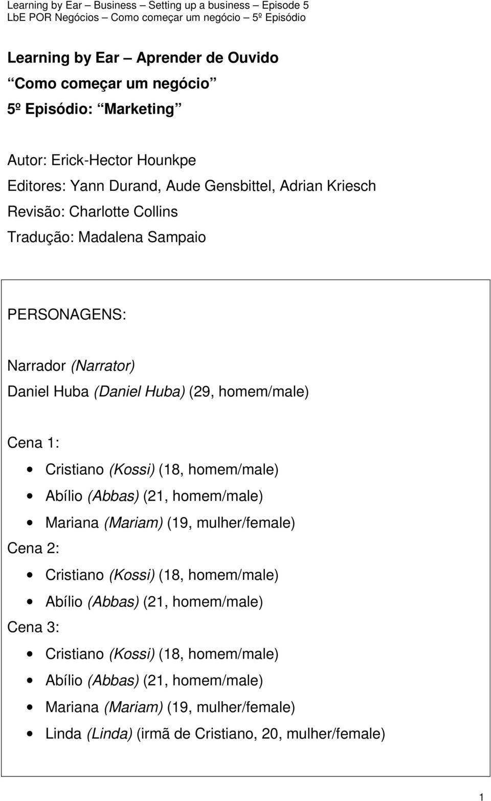 (Kossi) (18, homem/male) Abílio (Abbas) (21, homem/male) Mariana (Mariam) (19, mulher/female) Cena 2: Cristiano (Kossi) (18, homem/male) Abílio (Abbas) (21,