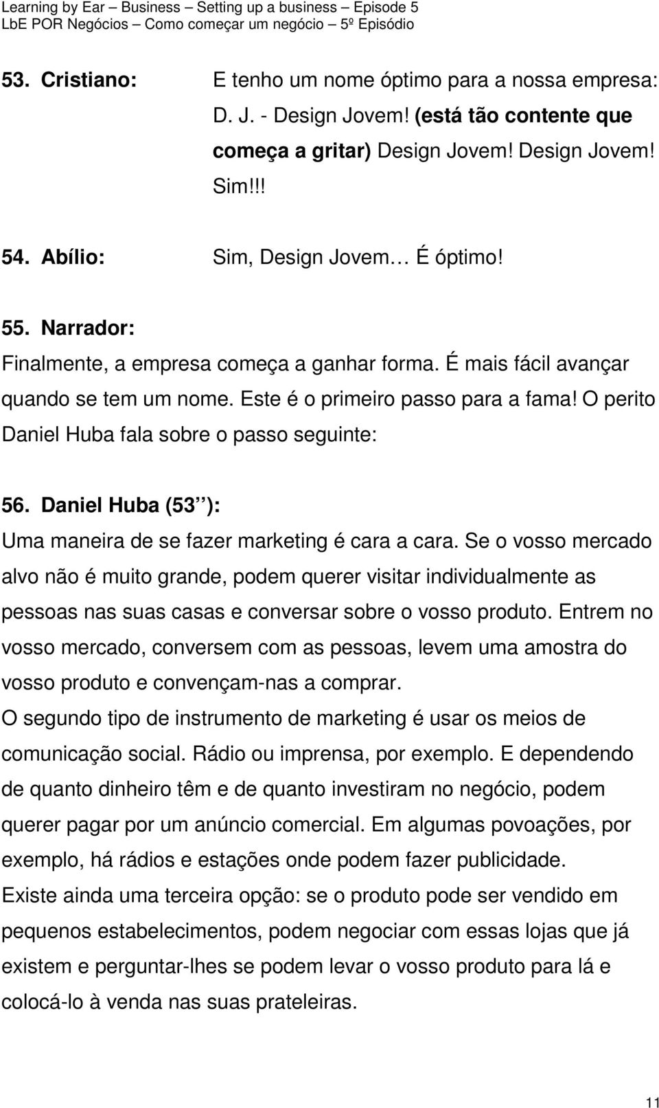 Daniel Huba (53 ): Uma maneira de se fazer marketing é cara a cara.