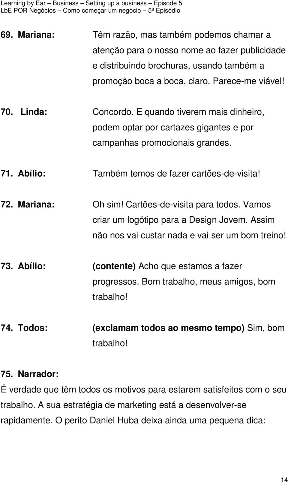 Cartões-de-visita para todos. Vamos criar um logótipo para a Design Jovem. Assim não nos vai custar nada e vai ser um bom treino! 73. Abílio: (contente) Acho que estamos a fazer progressos.