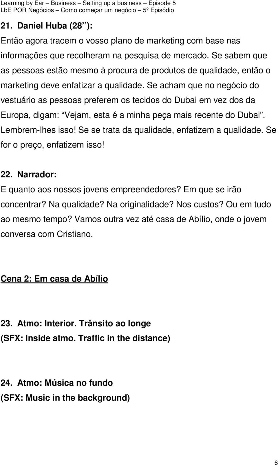 Se acham que no negócio do vestuário as pessoas preferem os tecidos do Dubai em vez dos da Europa, digam: Vejam, esta é a minha peça mais recente do Dubai. Lembrem-lhes isso!