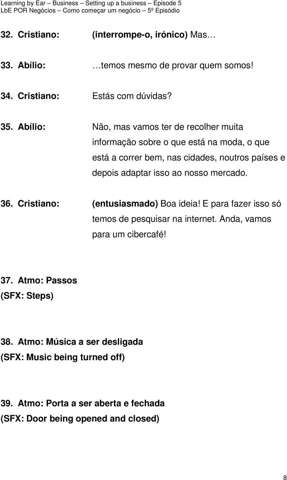 adaptar isso ao nosso mercado. 36. Cristiano: (entusiasmado) Boa ideia! E para fazer isso só temos de pesquisar na internet.