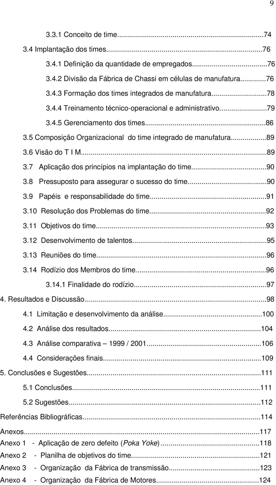 6 Visã d T I M...89 3.7 Aplicaçã ds princípis na implantaçã d time...90 3.8 Pressupst para assegurar sucess d time...90 3.9 Papéis e respnsabilidade d time...91 3.10 Resluçã ds Prblemas d time...92 3.