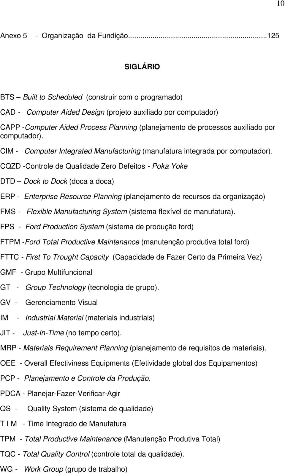 CIM - Cmputer Integrated Manufacturing (manufatura integrada pr cmputadr).