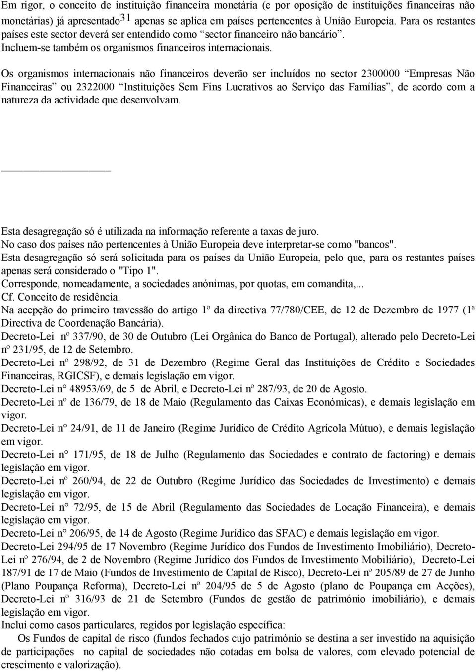 Os organismos internacionais não financeiros deverão ser incluídos no sector 2300000 Empresas Não Financeiras ou 2322000 Instituições Sem Fins Lucrativos ao Serviço das Famílias, de acordo com a