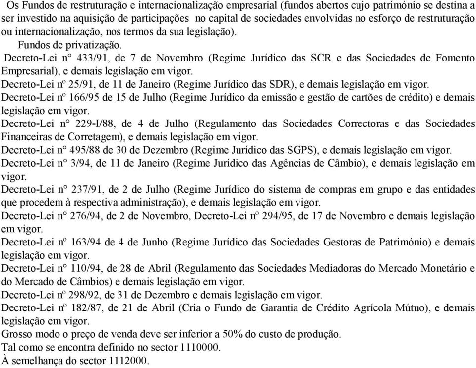 Decreto-Lei n 433/91, de 7 de Novembro (Regime Jurídico das SCR e das Sociedades de Fomento Empresarial), e demais legislação em vigor.