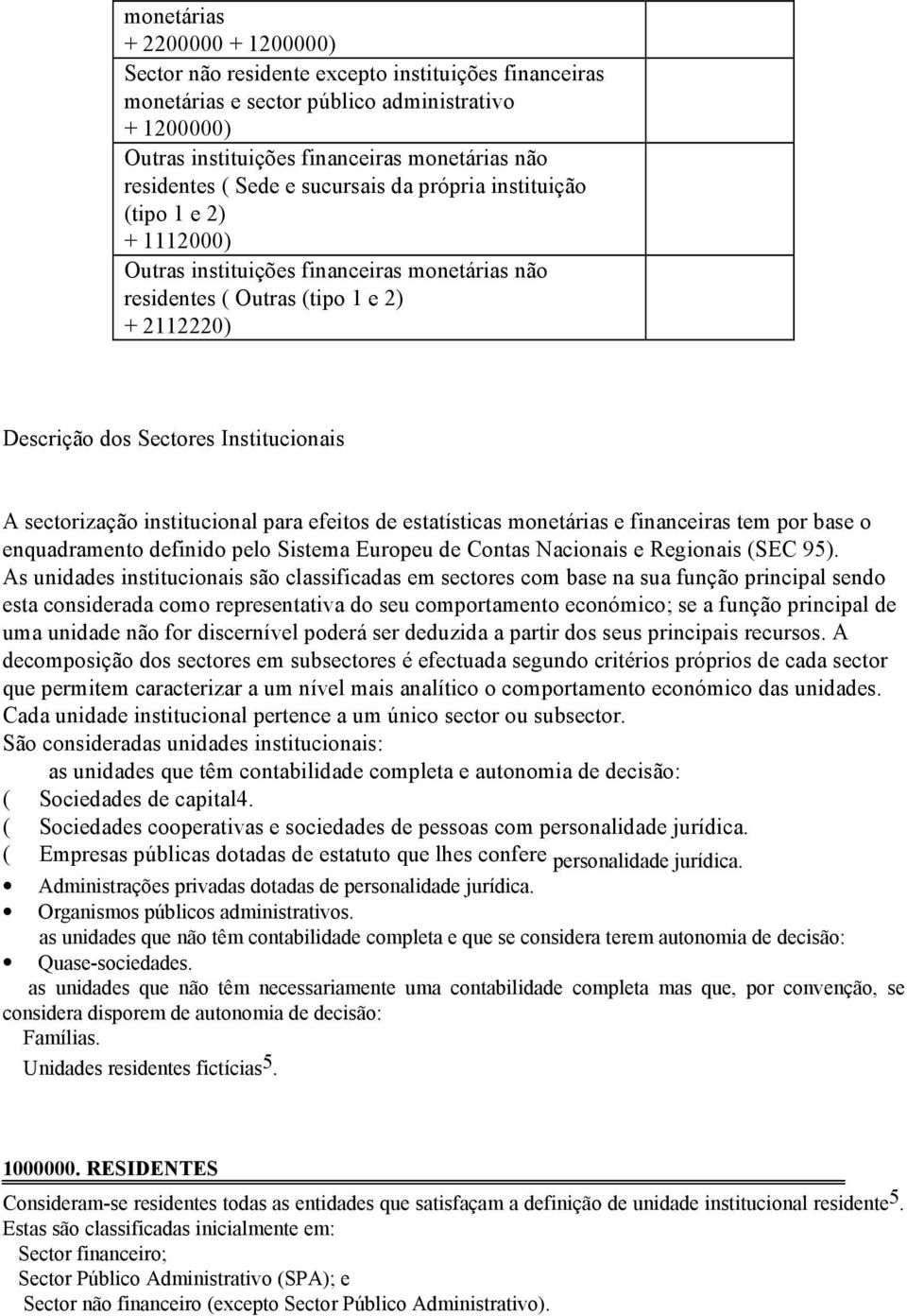 sectorização institucional para efeitos de estatísticas monetárias e financeiras tem por base o enquadramento definido pelo Sistema Europeu de Contas Nacionais e Regionais (SEC 95).