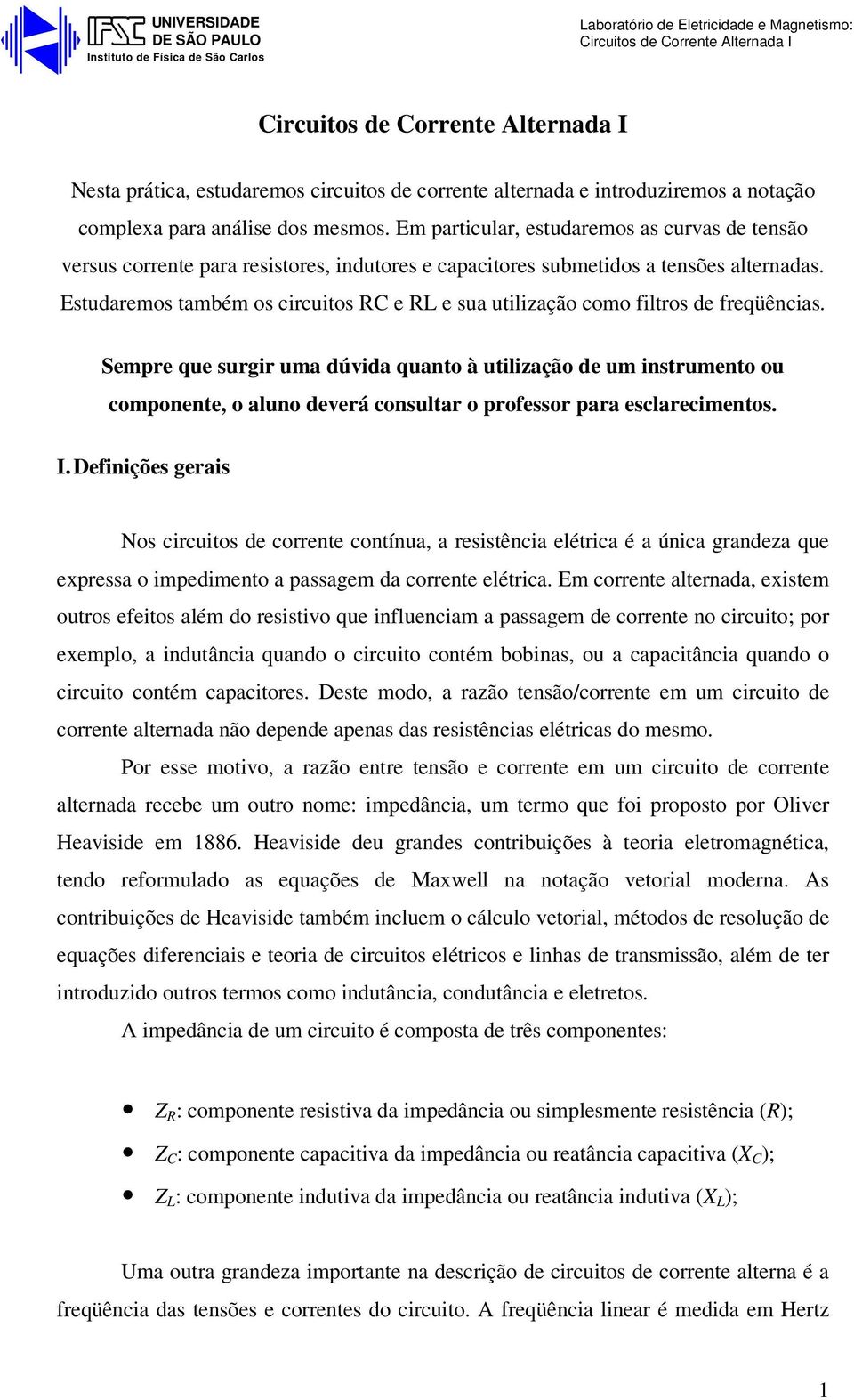 Estudarems também s circuits C e L e sua utilizaçã cm filtrs de freqüências.