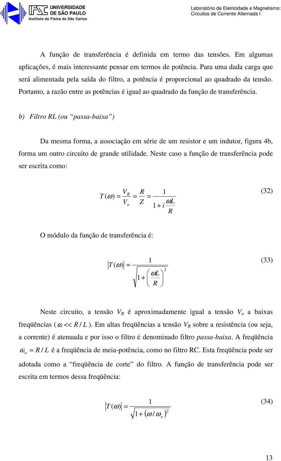 Prtant, a razã entre as ptências é igual a quadrad da funçã de transferência.