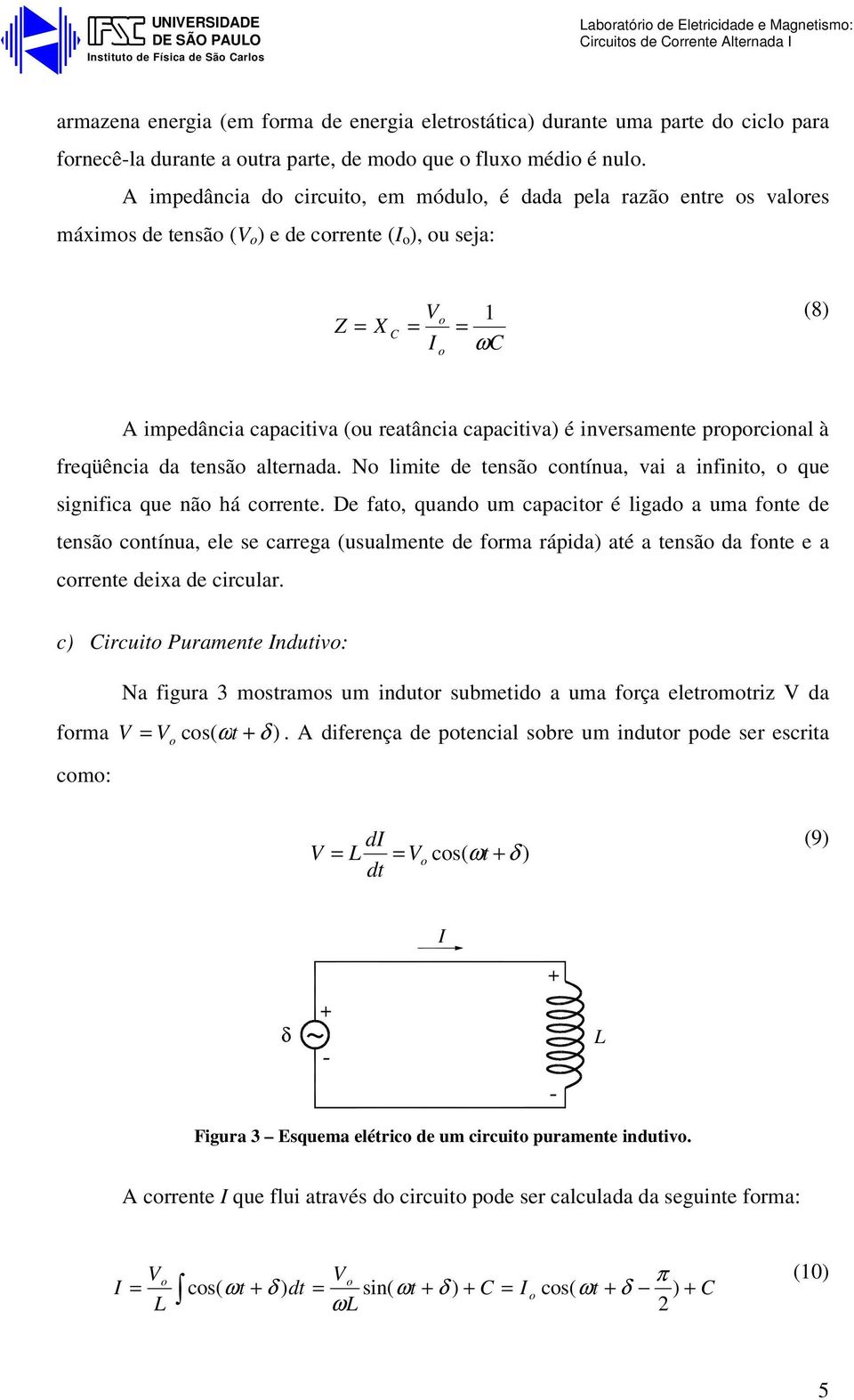 A impedância d circuit, em módul, é dada pela razã entre s valres máxims de tensã ( ) e de crrente (I ), u seja: Z X C I 1 ωc (8) A impedância capacitiva (u reatância capacitiva) é inversamente