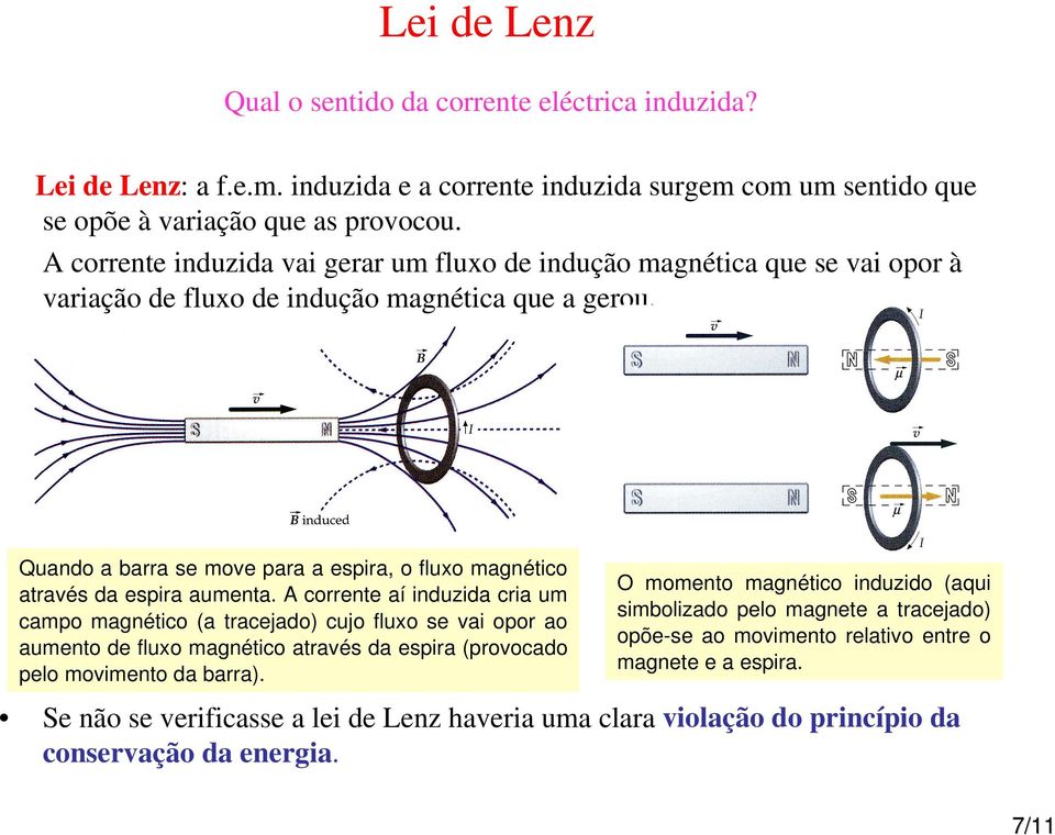 Quando a barra se move para a espira, o fluxo magnético através da espira aumenta.