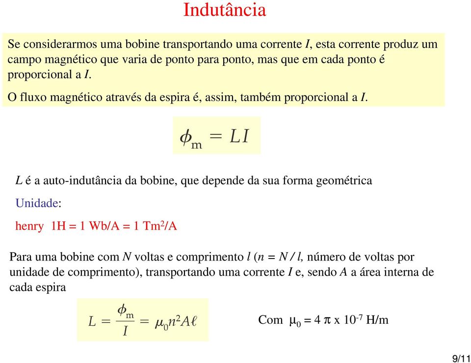 L é a auto-indutância da bobine, que depende da sua forma geométrica Unidade: henry 1H = 1 Wb/A = 1 Tm 2 /A Para uma bobine com N voltas e