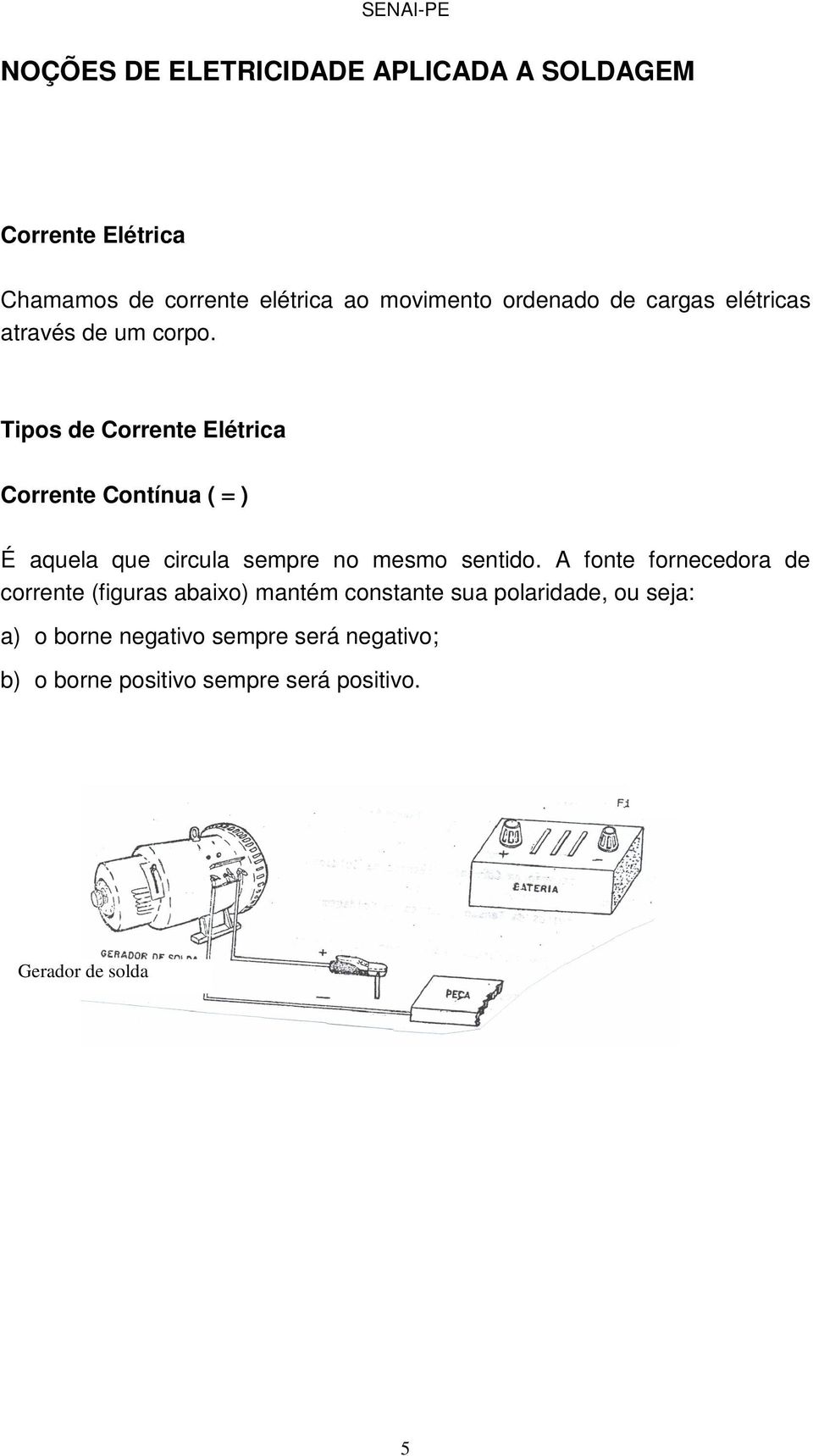 Tipos de Corrente Elétrica Corrente Contínua ( = ) É aquela que circula sempre no mesmo sentido.