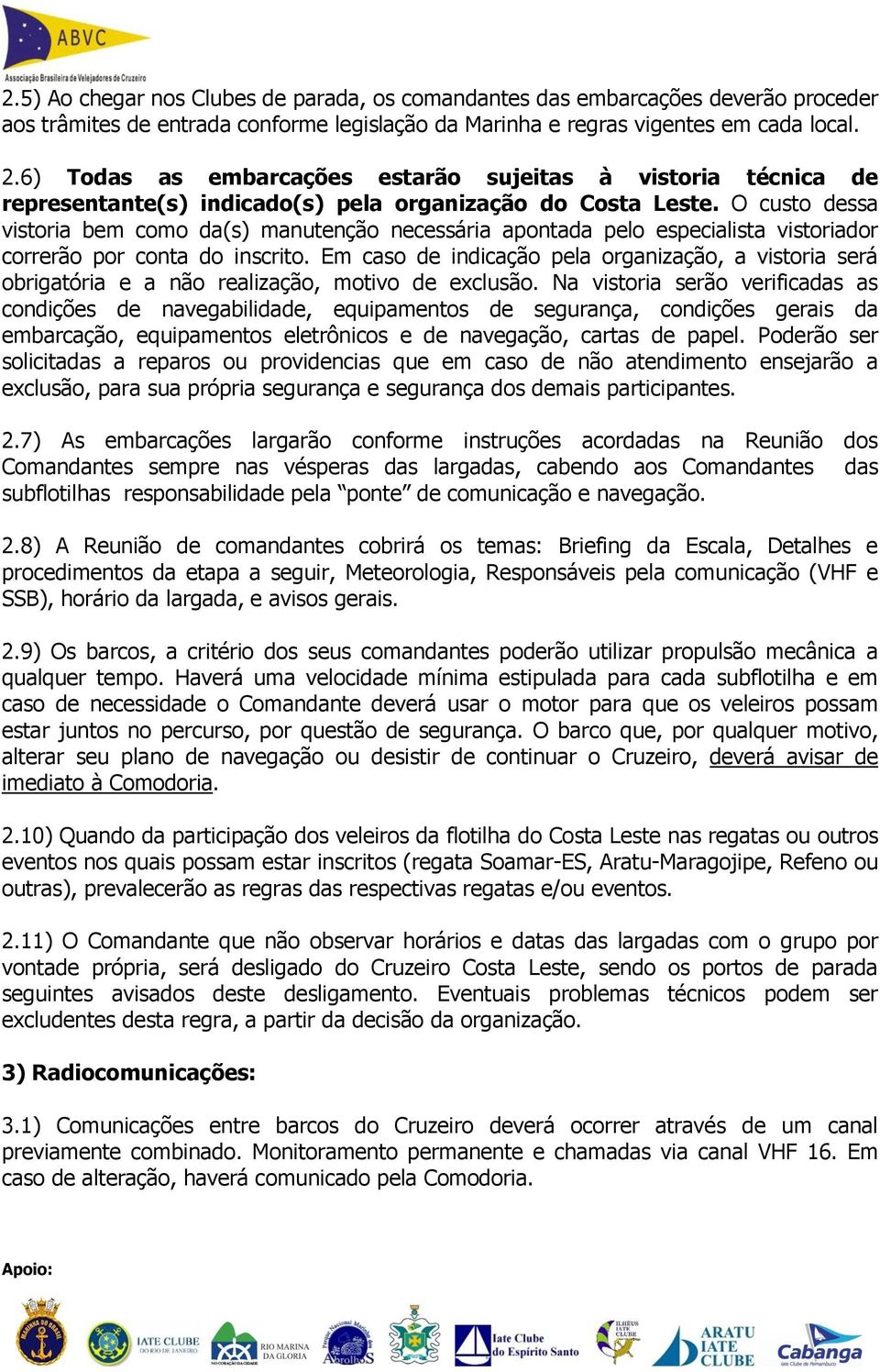 O custo dessa vistoria bem como da(s) manutenção necessária apontada pelo especialista vistoriador correrão por conta do inscrito.