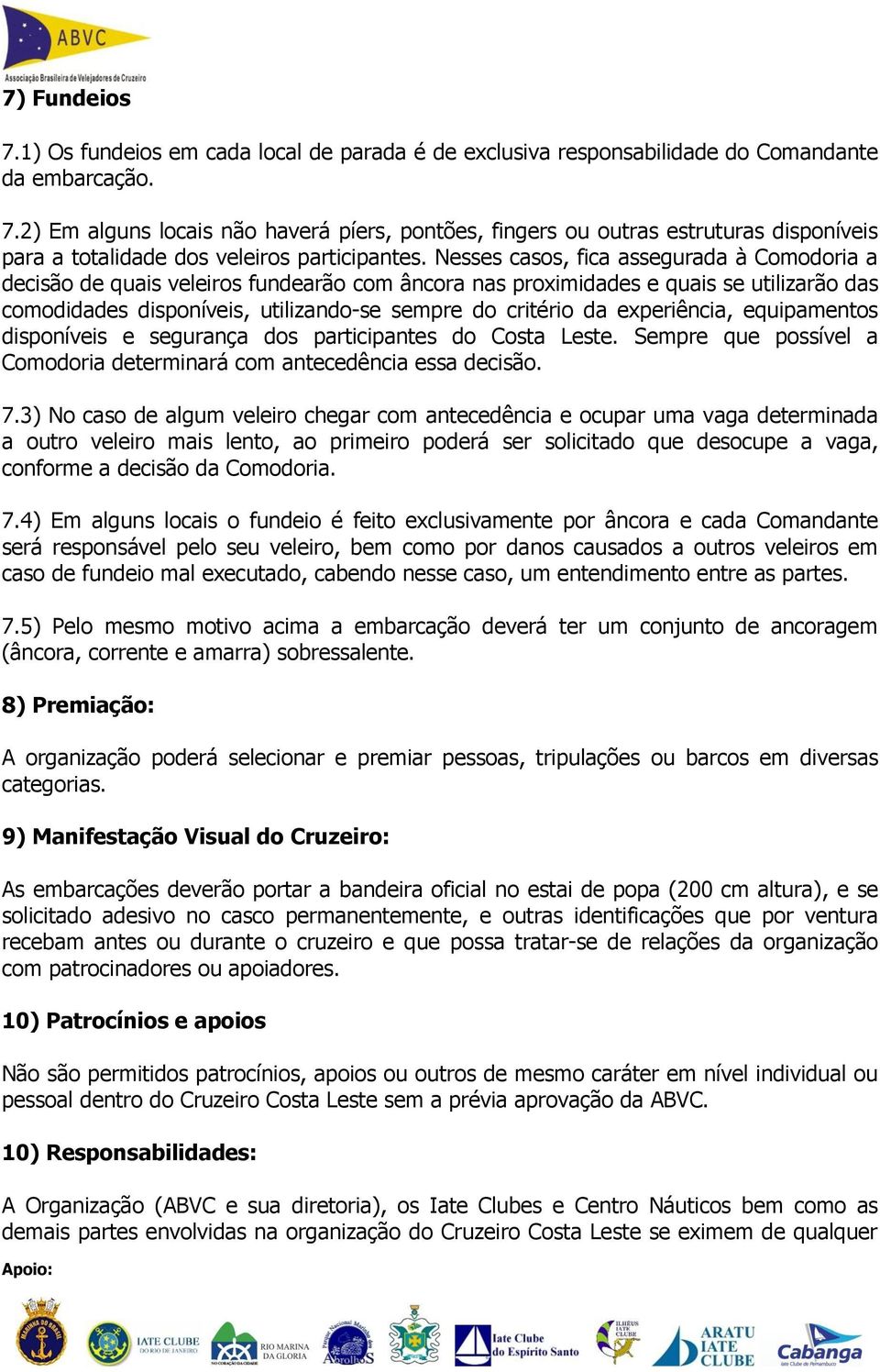 experiência, equipamentos disponíveis e segurança dos participantes do Costa Leste. Sempre que possível a Comodoria determinará com antecedência essa decisão. 7.