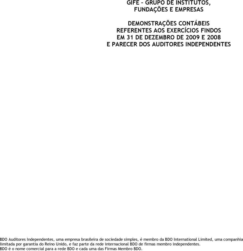 sociedade simples, é membro da BDO International Limited, uma companhia limitada por garantia do Reino Unido, e faz
