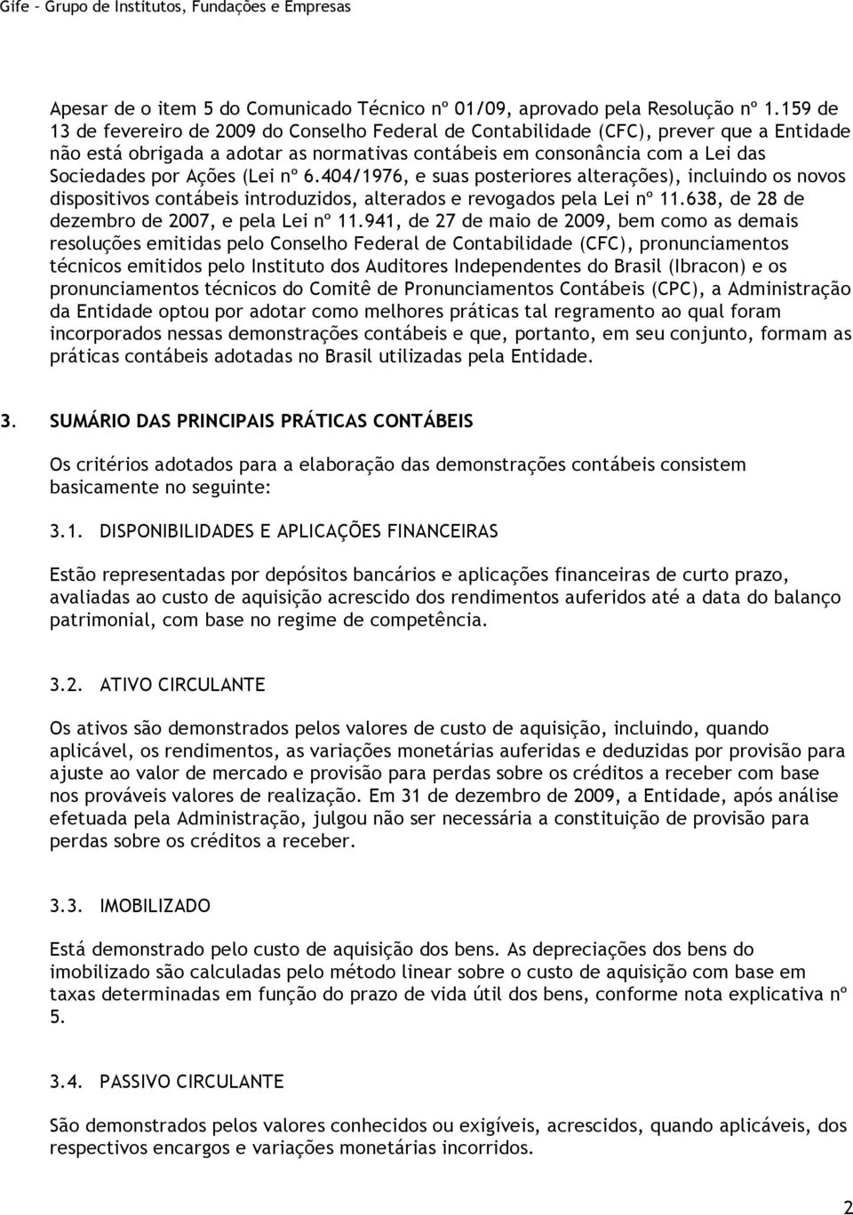 (Lei nº 6.404/1976, e suas posteriores alterações), incluindo os novos dispositivos contábeis introduzidos, alterados e revogados pela Lei nº 11.638, de 28 de dezembro de 2007, e pela Lei nº 11.