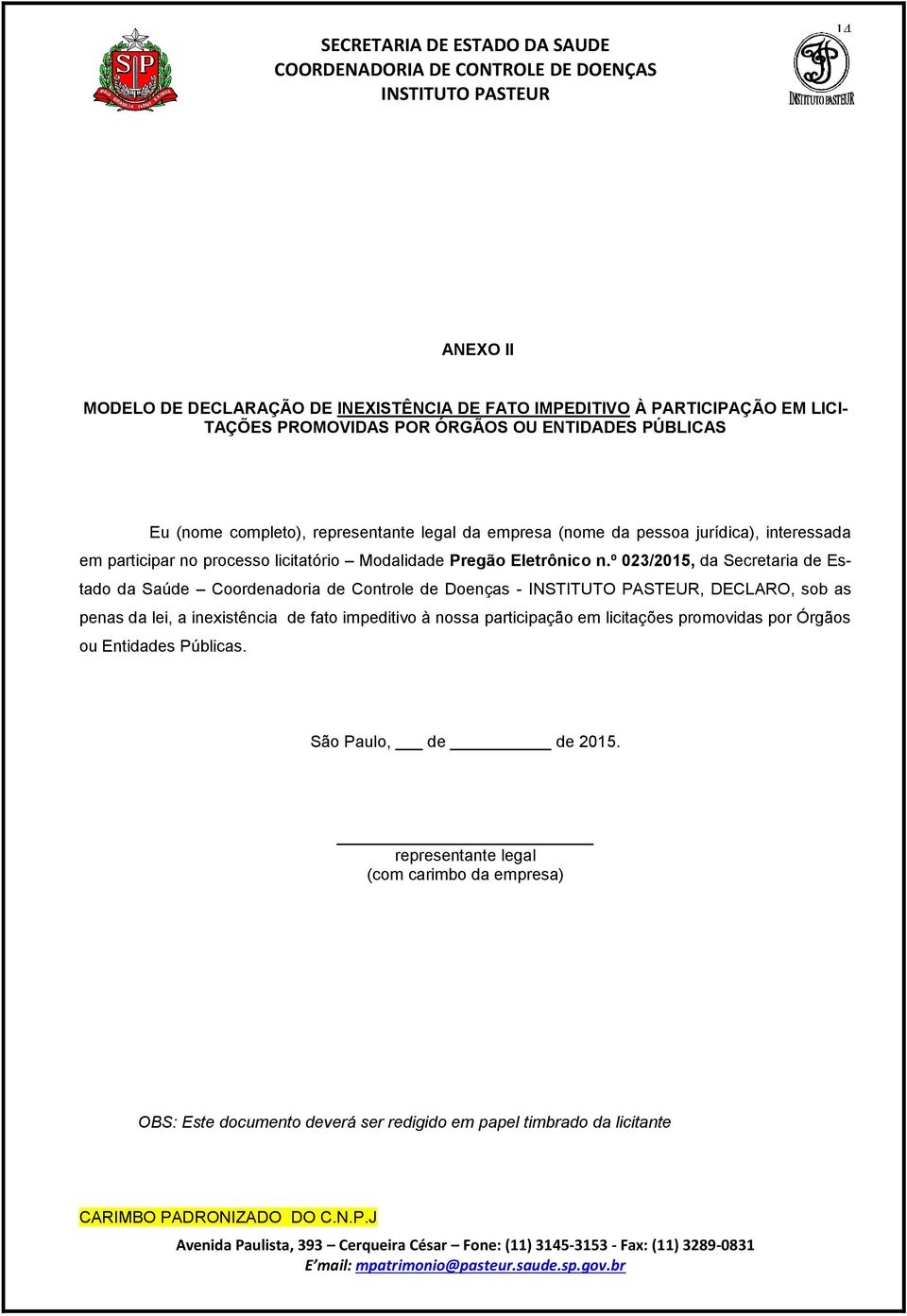 º 023/2015, da Secretaria de Estado da Saúde Coordenadoria de Controle de Doenças -, DECLARO, sob as penas da lei, a inexistência de fato impeditivo à nossa participação em