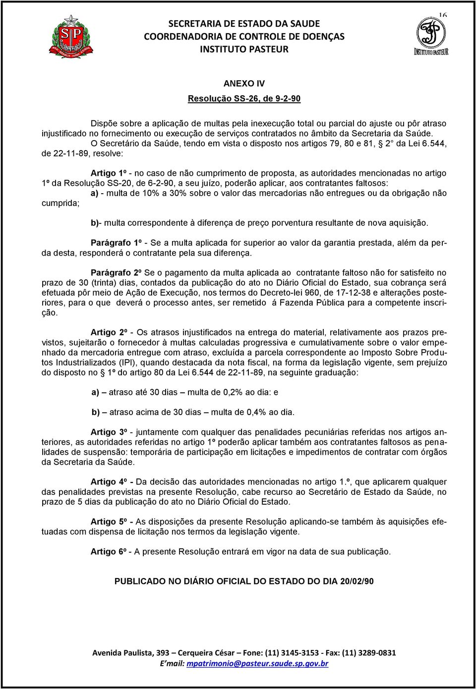 544, de 22-11-89, resolve: Artigo 1º - no caso de não cumprimento de proposta, as autoridades mencionadas no artigo 1º da Resolução SS-20, de 6-2-90, a seu juízo, poderão aplicar, aos contratantes