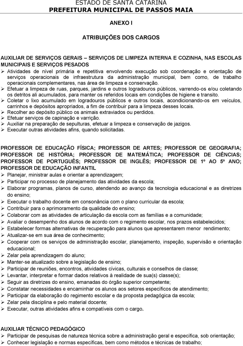 Efetuar a limpeza de ruas, parques, jardins e outros logradouros públicos, varrendo-os e/ou coletando os detritos ali acumulados, para manter os referidos locais em condições de higiene e transito.