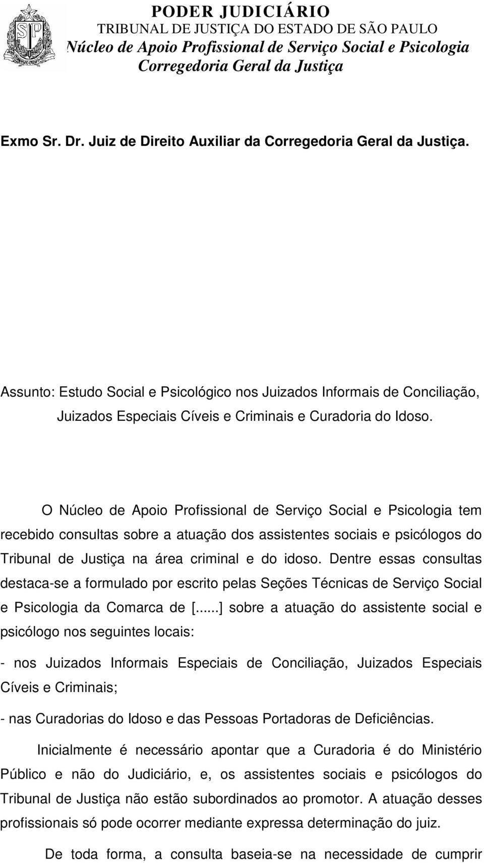 Dentre essas consultas destaca-se a formulado por escrito pelas Seções Técnicas de Serviço Social e Psicologia da Comarca de [.