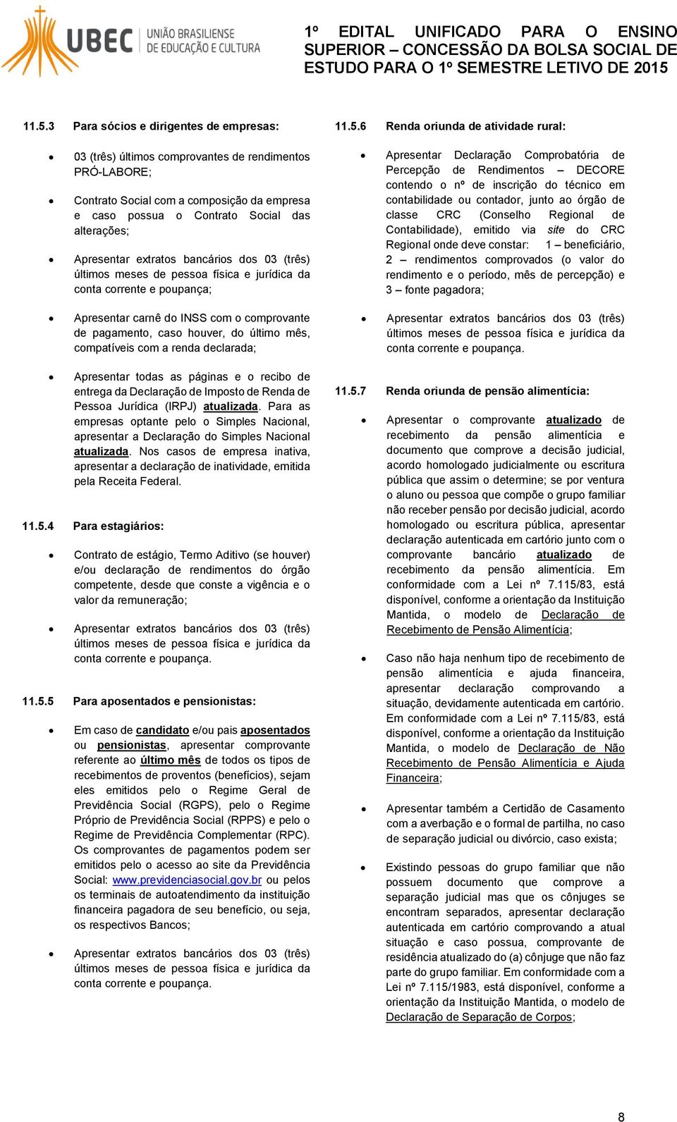 contador, junto ao órgão de classe CRC (Conselho Regional de Contabilidade), emitido via site do CRC Regional onde deve constar: 1 beneficiário, 2 rendimentos comprovados (o valor do rendimento e o