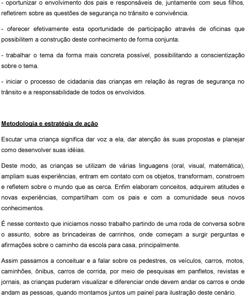 - trabalhar o tema da forma mais concreta possível, possibilitando a conscientização sobre o tema.