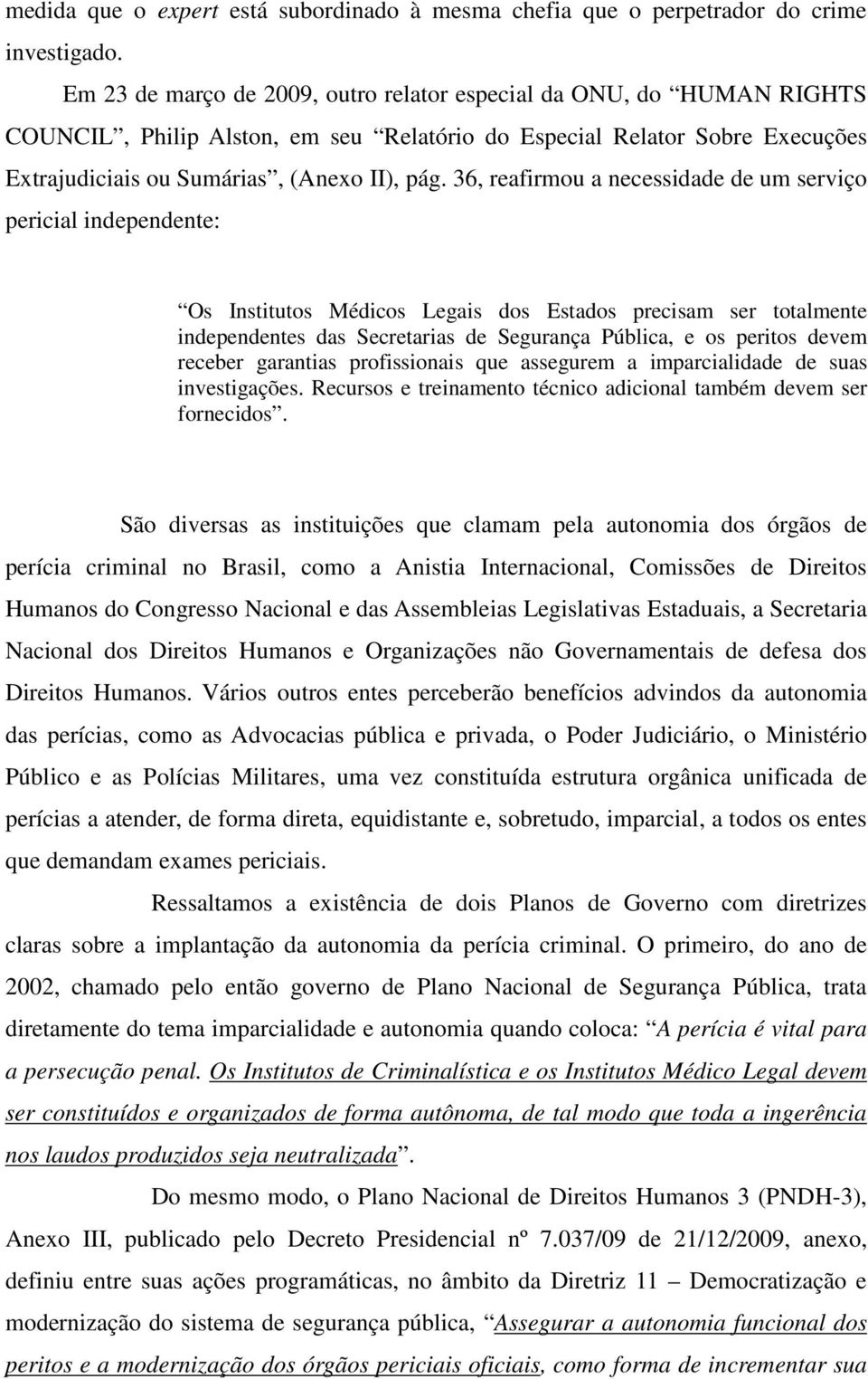 36, reafirmou a necessidade de um serviço pericial independente: Os Institutos Médicos Legais dos Estados precisam ser totalmente independentes das Secretarias de Segurança Pública, e os peritos