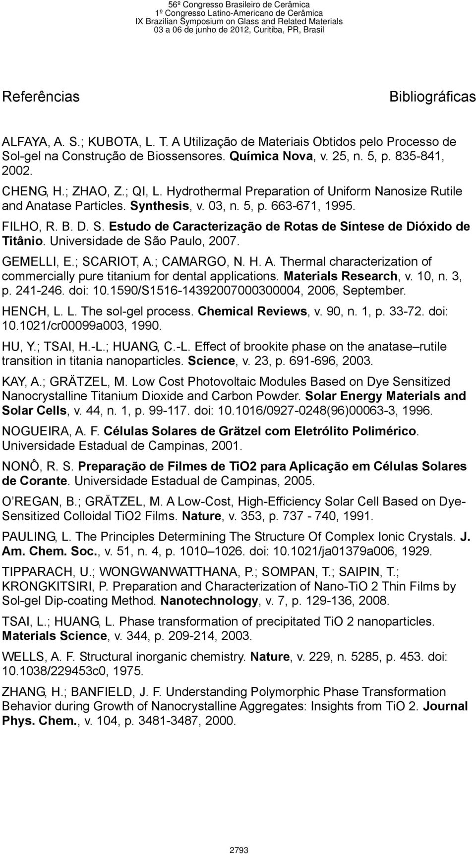 Universidade de São Paulo, 2007. GEMELLI, E.; SCARIOT, A.; CAMARGO, N. H. A. Thermal characterization of commercially pure titanium for dental applications. Materials Research, v. 10, n. 3, p.