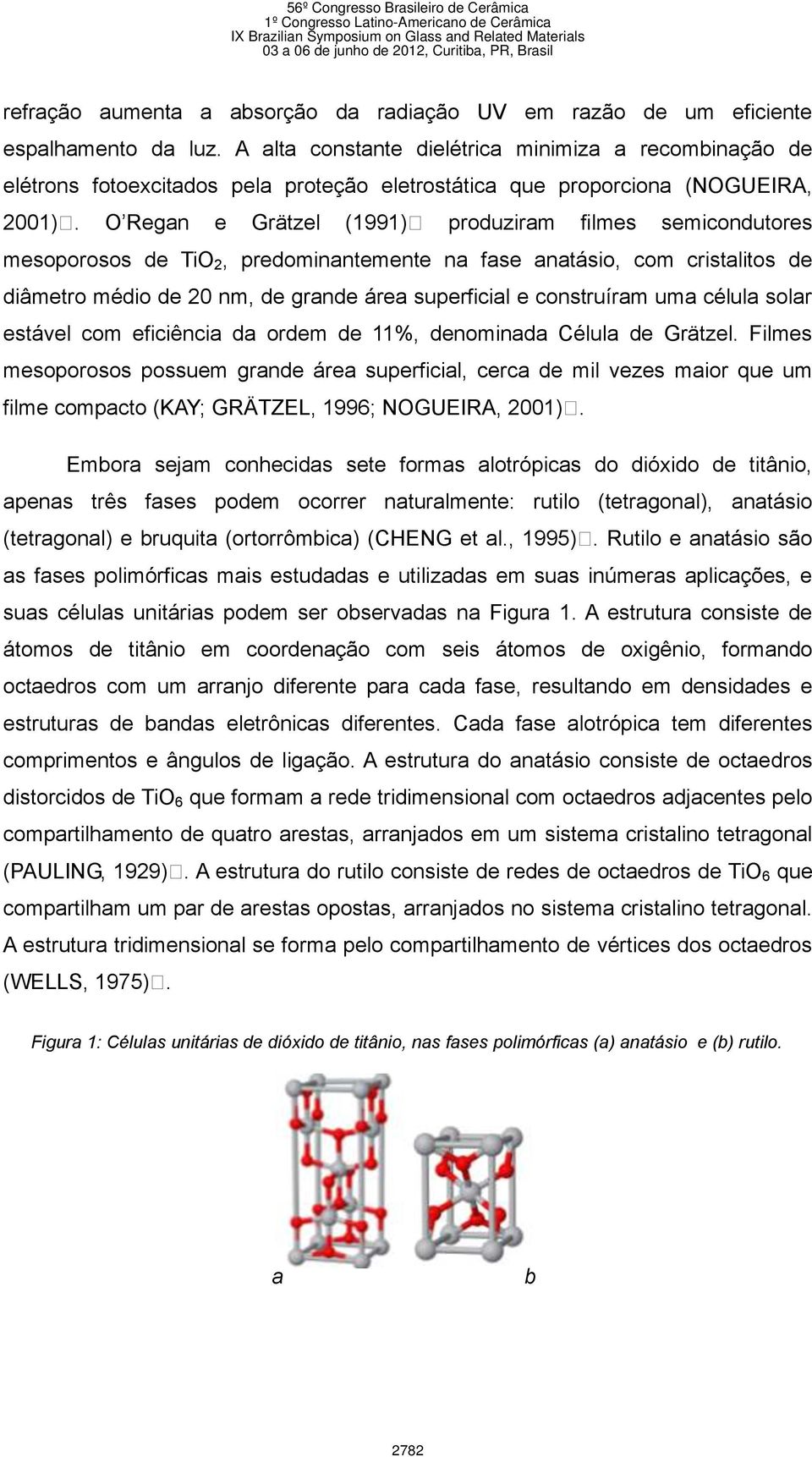 O Regan e Grätzel (1991) produziram filmes semicondutores mesoporosos de TiO 2, predominantemente na fase anatásio, com cristalitos de diâmetro médio de 20 nm, de grande área superficial e