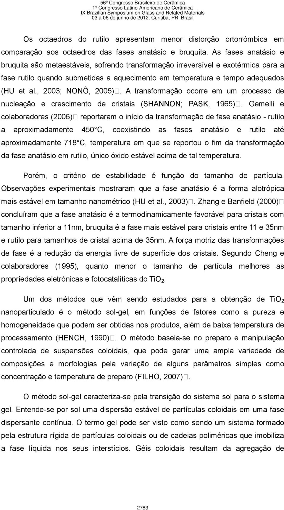 , 2003; NONÔ, 2005). A transformação ocorre em um processo de nucleação e crescimento de cristais (SHANNON; PASK, 1965).