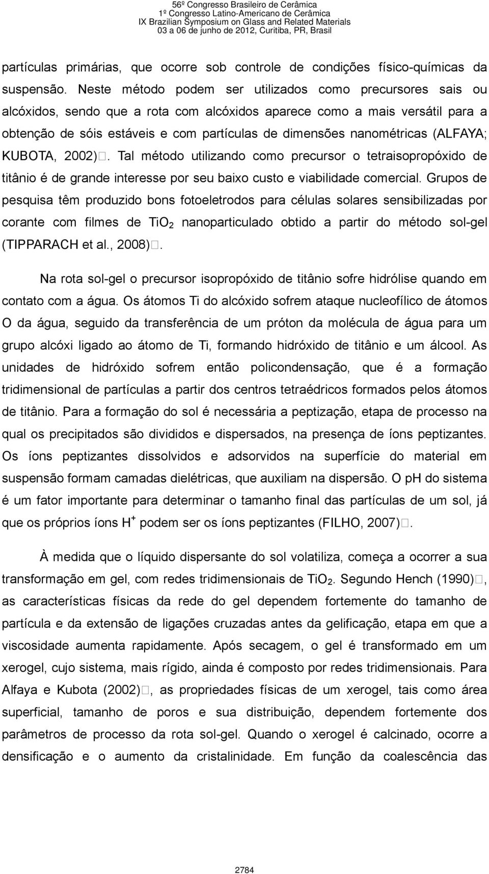 nanométricas (ALFAYA; KUBOTA, 2002). Tal método utilizando como precursor o tetraisopropóxido de titânio é de grande interesse por seu baixo custo e viabilidade comercial.